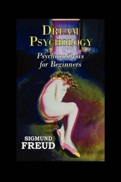 Dream Psychology: Psychoanalysis for Beginners by Sigmund Freud 9781530885176