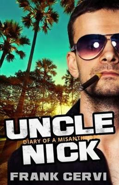 Uncle Nick: Diary of a Misanthrope by Frank Cervi 9781535091213