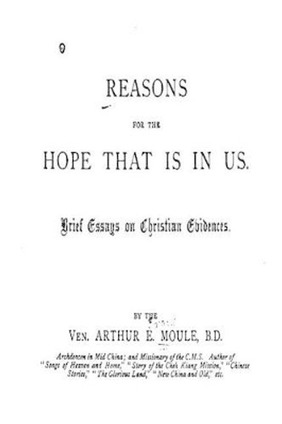 Reasons for the Hope That Is in Us, Brief Essays on Christian Evidences by Arthur Evans Moule 9781535093231