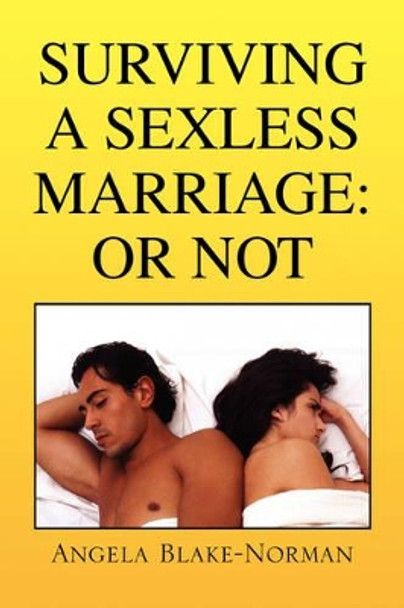 Surviving a Sexless Marriage: Or Not by Angela Blake-Norman 9781425788506