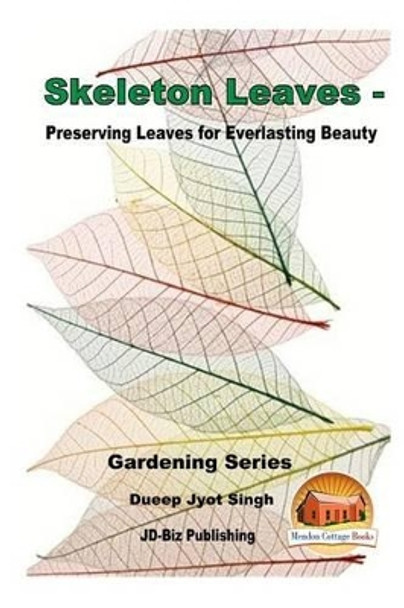 Skeleton Leaves - Preserving Leaves for Everlasting Beauty by Dueep Jyot Singh 9781535206631