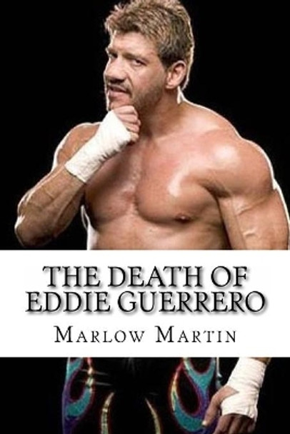 The Death Of Eddie Guerrero by Marlow J Martin 9781523705009