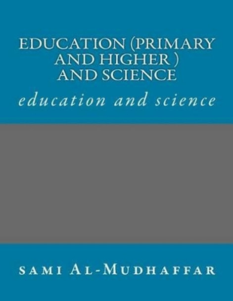 Education (primary and higher ) and science: education and science by Sami a Al-Mudhaffar Dr 9781514151334