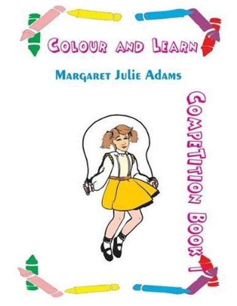 Colour and Learn: Colouring Competition Book 1 by Margaret Julie Adams 9781537565767