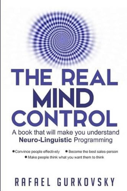 The Real Mind Control: A book that will make you understand Neuro-Linguistic Programming by Rafael Gurkovsky 9781519265388