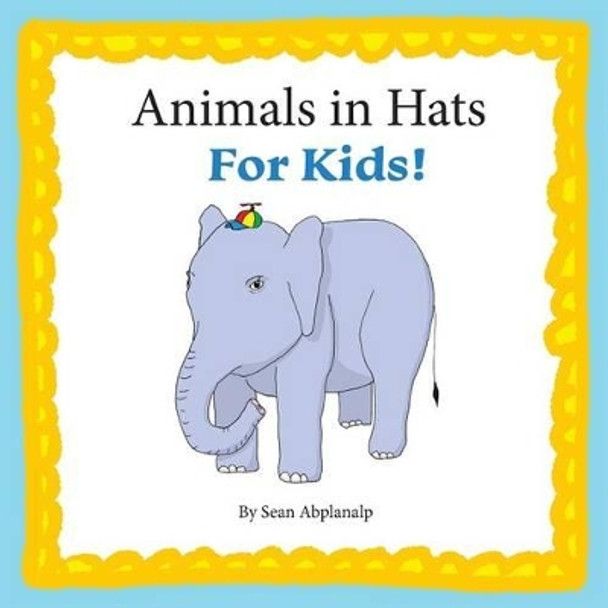 Animals in Hats for Kids by Sean Abplanalp 9781523261000