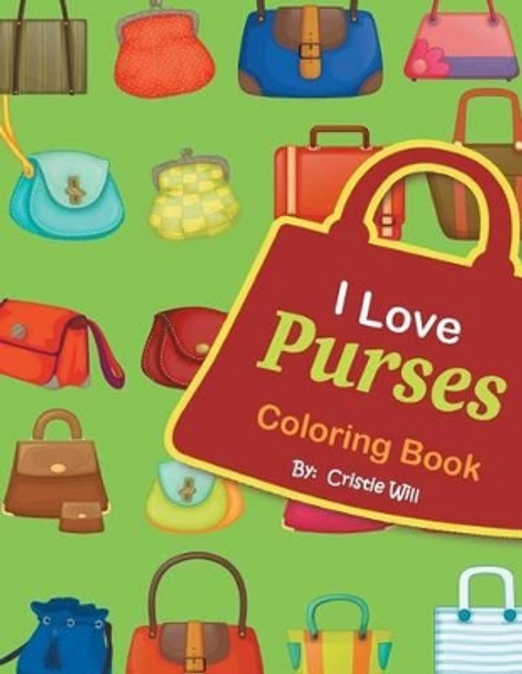 I Love Purses: Coloring Book by Cristie Will 9781523839094