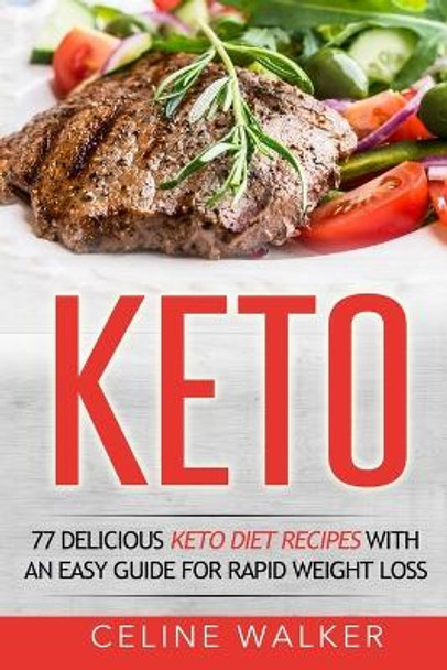 Keto: 77 Delicious Keto Diet Recipes with an Easy Guide for Rapid Weight Loss by Celine Walker 9781532736452