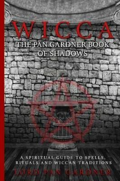 Wicca: The Pan Gardner Book Of Shadows - A Spiritual Guide To Spells, Rituals, And Wiccan Traditions by Wicca United 9781532865374