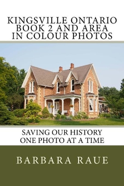 Kingsville Ontario Book 2 and Area in Colour Photos: Saving Our History One Photo at a Time by Barbara Raue 9781523618934