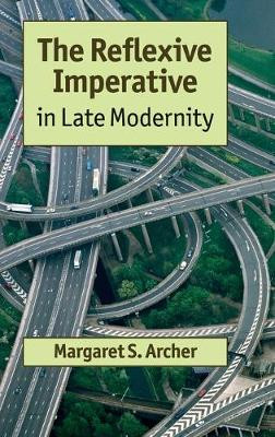 The Reflexive Imperative in Late Modernity by Margaret S. Archer
