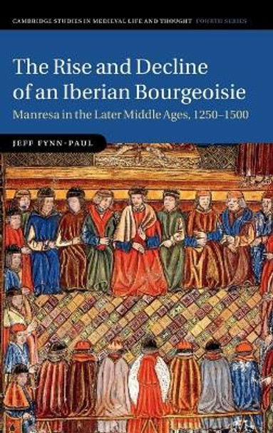 The Rise and Decline of an Iberian Bourgeoisie: Manresa in the Later Middle Ages, 1250-1500 by Jeff Fynn-Paul