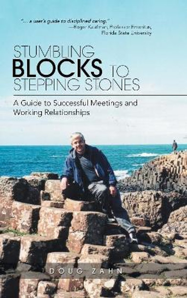 Stumbling Blocks to Stepping Stones: A Guide to Successful Meetings and Working Relationships by Doug Zahn 9781532060878