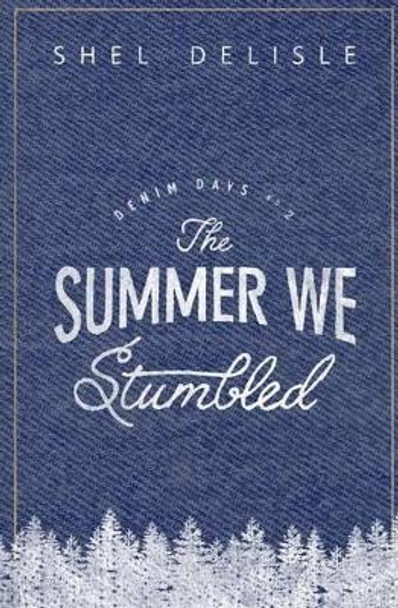 The Summer We Stumbled: Denim Days #2 by Shel Delisle 9781537105079