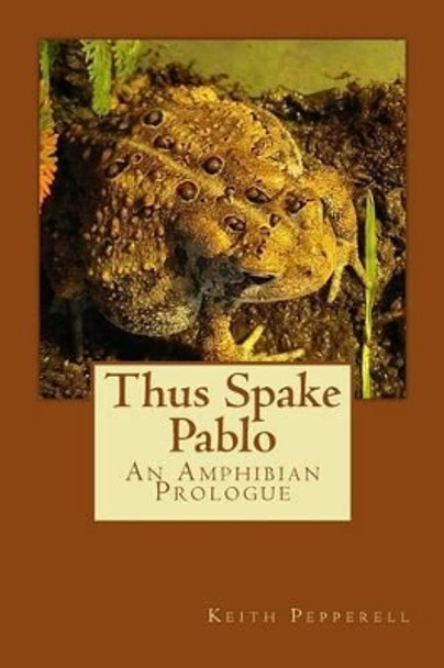 Thus Spake Pablo: An Amphibian Prologue by Keith Pepperell 9781537513973