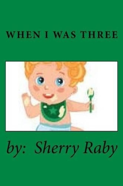 When I Was Three by Sherry Raby 9781539524519