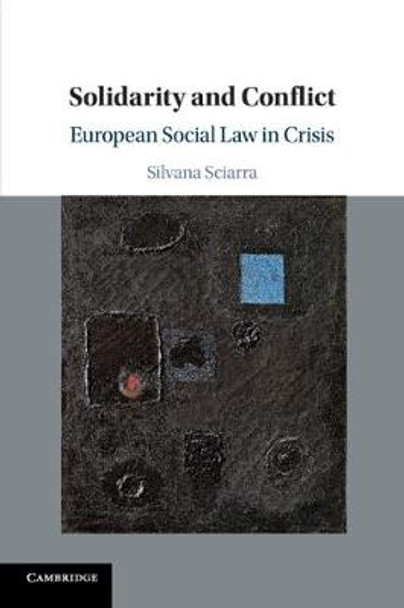 Solidarity and Conflict: European Social Law in Crisis by Silvana Sciarra