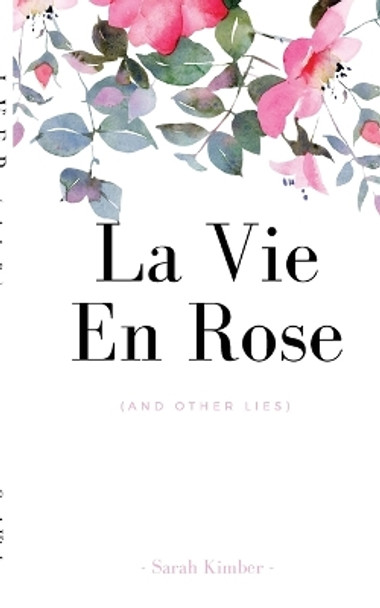 La Vie En Rose (and Other Lies) by Sarah Kimber 9781539729686