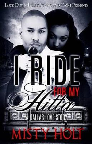 I Ride For My Hitta: A Dallas Love Story by Misty Holt 9781539946663