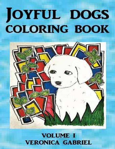 Joyful Dogs Coloring Book: Volume I by Veronica Gabriel 9781539892236