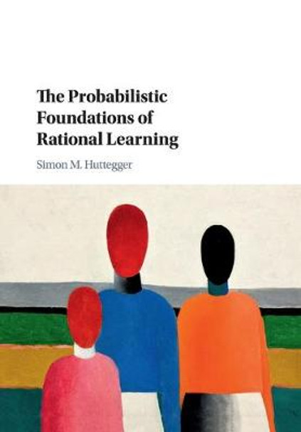 The Probabilistic Foundations of Rational Learning by Simon M. Huttegger