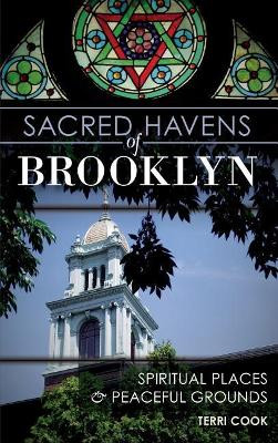 Sacred Havens of Brooklyn: Spiritual Places and Peaceful Grounds by Terri Cook 9781540233219