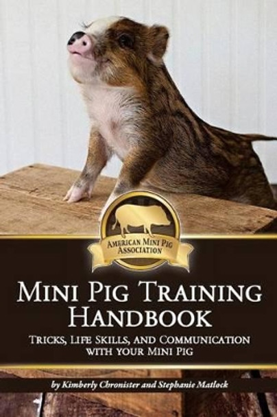 Mini Pig Training Book: Tricks, Life Skills, and Communication with Your Mini Pig by Kimberly L Chronister 9781540361035