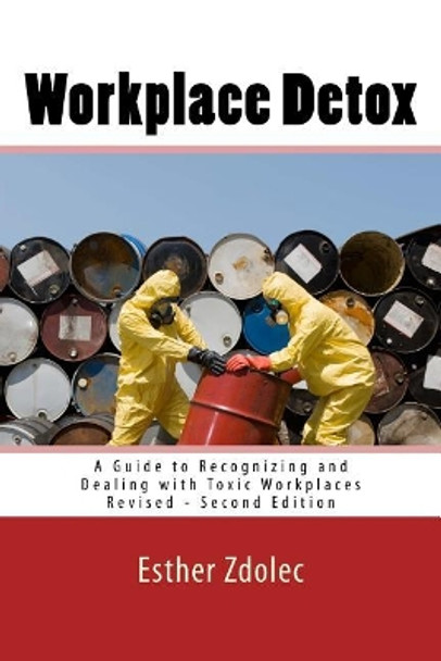 Workplace Detox: A Guide to Recognizing and Dealing with Toxic Workplaces by Esther Zdolec 9781540376473