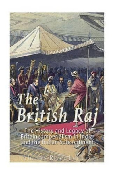 The British Raj: The History and Legacy of Great Britain's Imperialism in India and the Indian Subcontinent by Charles River Editors 9781540492111