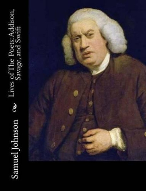 Lives of The Poets: Addison, Savage, and Swift by Samuel Johnson 9781514793282