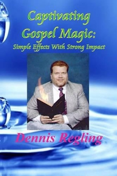 Captivating Gospel Magic: : Simple Effects With Strong Impact by Dr Dennis Regling 9781517563011