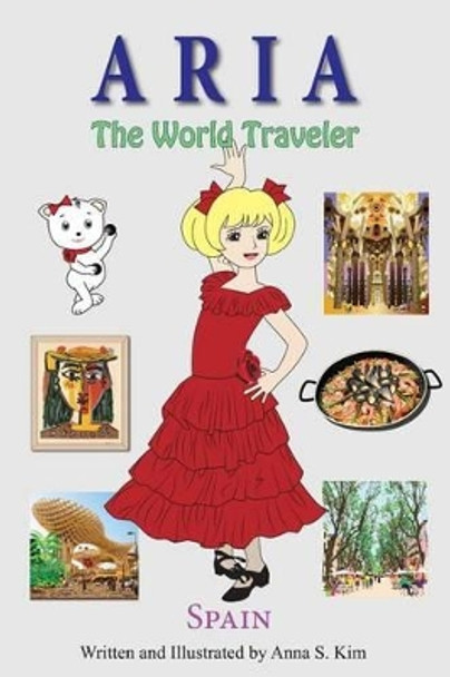 Aria the World Traveler: Spain: Fun and Educational Children's Picture Book for Age 4-10 Years Old by Anna Kim 9781517784386