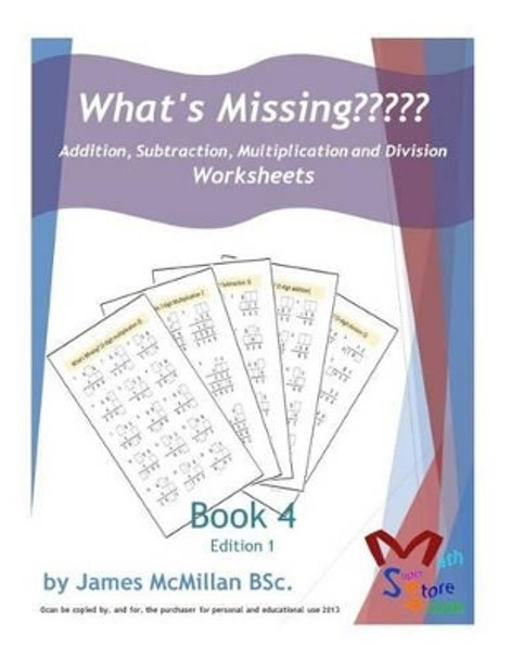 What's Missing Addition, Subtraction, Multiplication and Division Book 4: Grades (6 - 8) by James McMillan Bsc 9781517038144