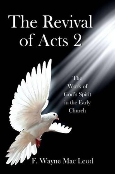 The Revival of Acts 2: The Word of God's Spirit in the Early Church by F Wayne Mac Leod 9781517068820