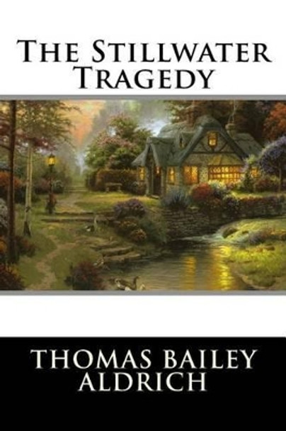 The Stillwater Tragedy by Thomas Bailey Aldrich 9781517122478