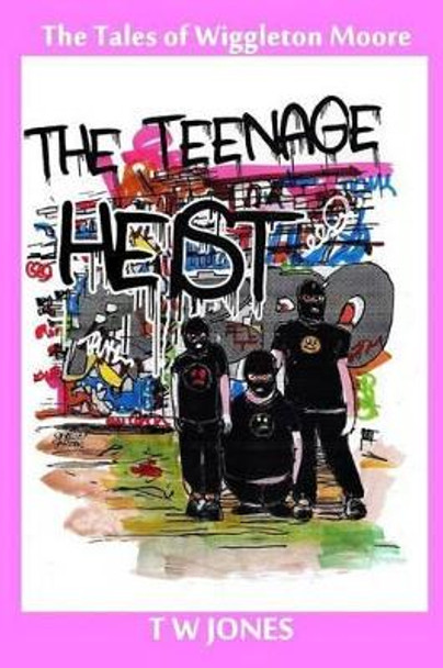 The Teenage Heist by T W Jones 9781517086404