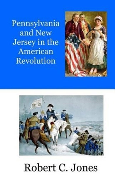 Pennsylvania and New Jersey in the American Revolution by Robert C Jones 9781517133757