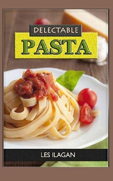 Delectable Pasta by Les Ilagan 9781517229368