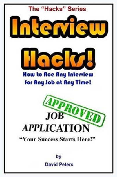 Interview Hacks!: How to Ace Any Interview for Any Job at Any Time! by David Peters 9781517317515