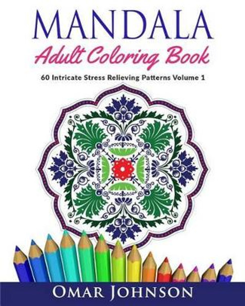 Mandala Adult Coloring Book: 60 Intricate Stress Relieving Patterns Volume 1 by Omar Johnson 9781517395551