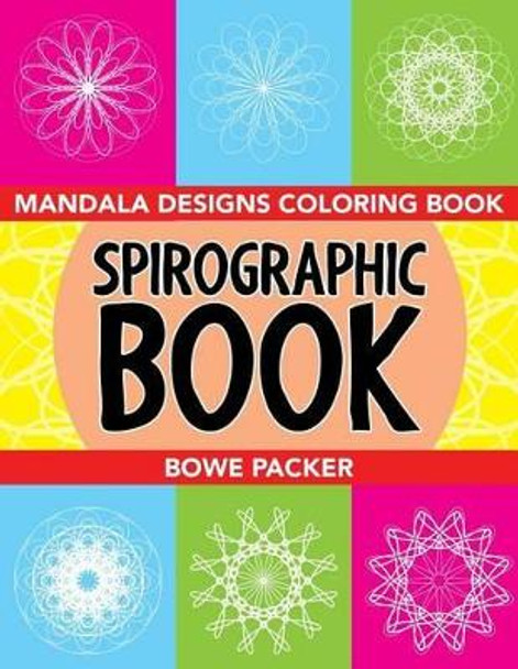 Spirographic Book: Mandala Designs Coloring Book by Bowe Packer 9781517595630