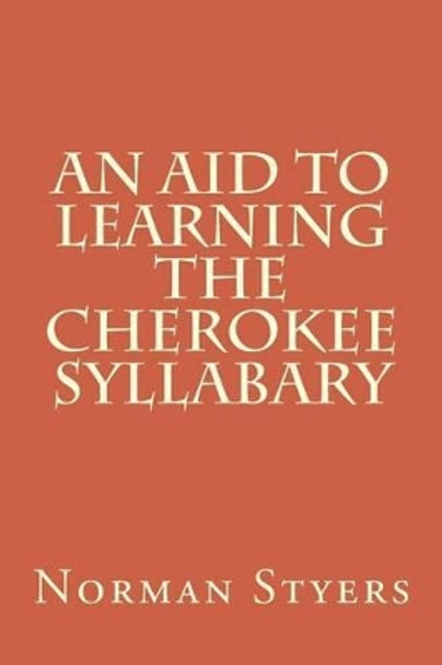 An Aid to Learning the Cherokee Syllabary by Norman Styers Ph D 9781517273903