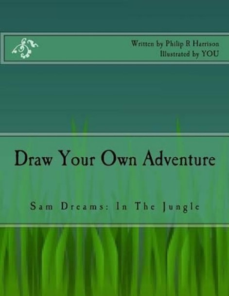 Draw Your Own Adventure Sam Dreams: In The Jungle by Philip R Harrison 9781517411015