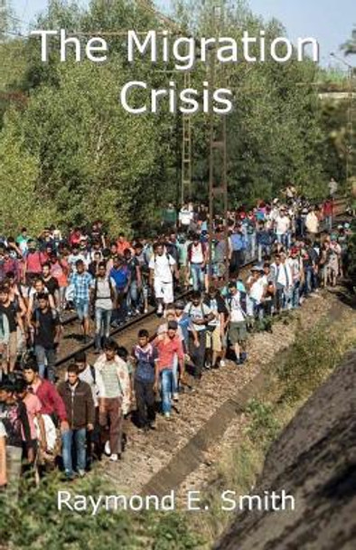 The Migration Crisis by Raymond E Smith 9781517433482