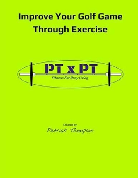 Improve Your Golf Game Through Exercise: Improve Your Game by Patrick Thompson 9781517447618