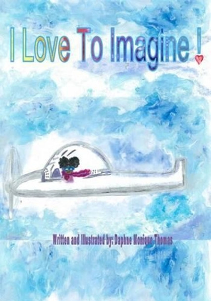 I Love to Imagine! by Daphne Monique Thomas 9781517657178