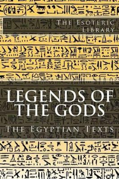 The Esoteric Library: Legends of the Gods, The Egyptian Texts by E a Wallis Budge 9781517796990