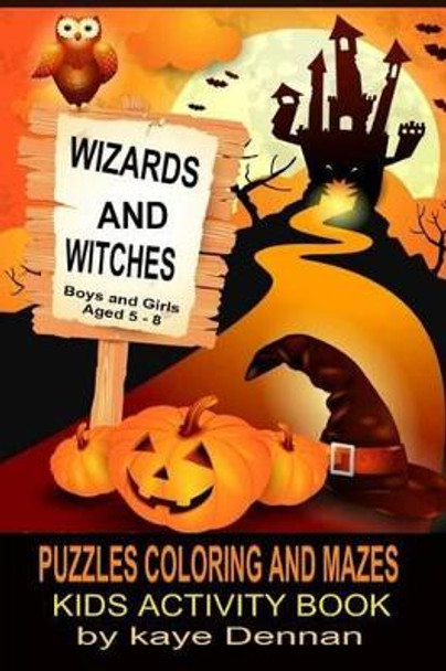 Wizards and Witches Puzzles Coloring and Mazes: Kids Activity Book Boys and Girls Aged 5 - 8 by Kaye Dennan 9781511772983