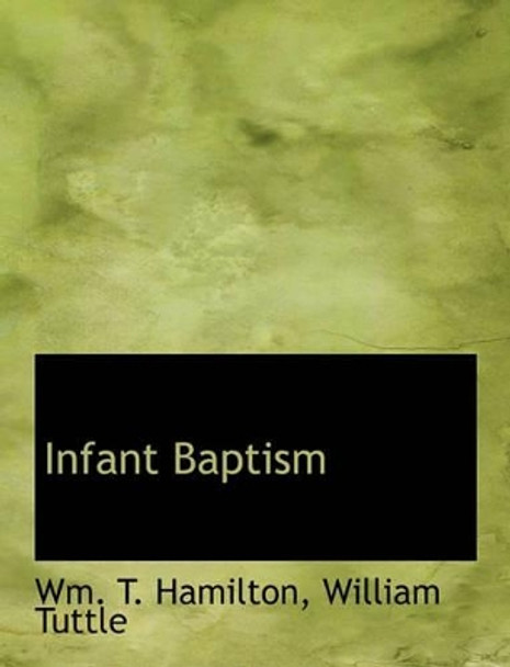 Infant Baptism by Wm T Hamilton 9781140416463