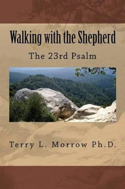 Walking with the Shepherd: The 23rd Psalm by Terry L Morrow 9781518725586